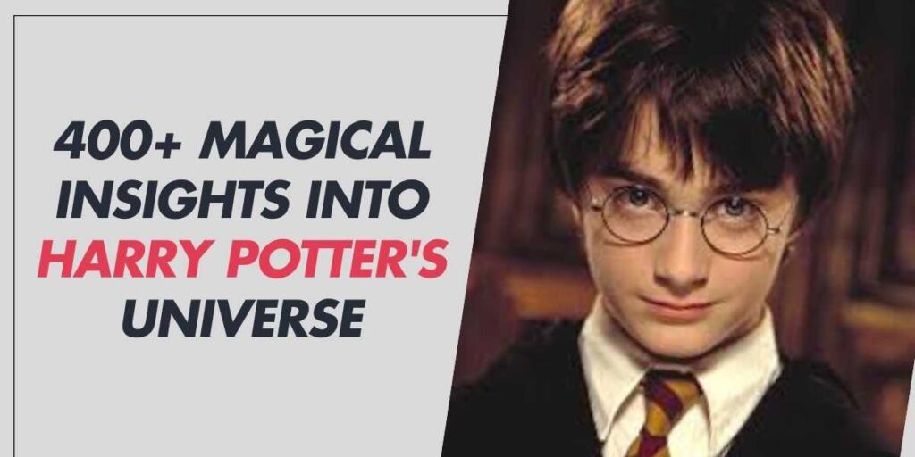 400+ Magical Insights into Harry Potter's Universe