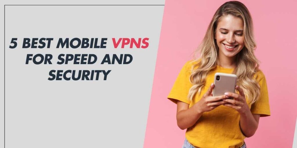 5 Best Mobile VPNs for Speed and Security in 2024