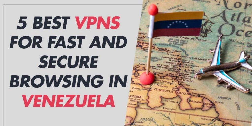 5 Best VPNs for Fast and Secure Browsing in Venezuela