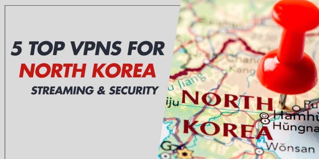 5 Top VPNs for North Korea 2024 Streaming & Security