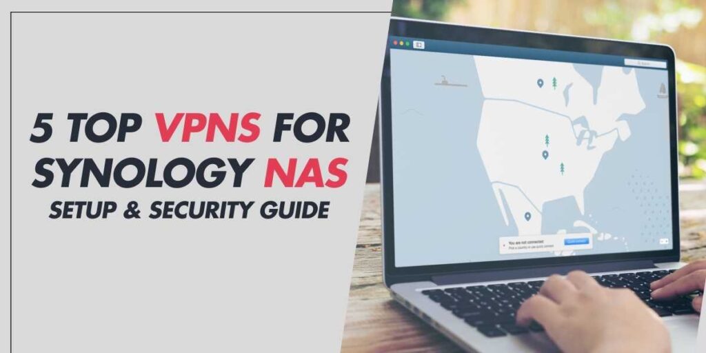 5 Top VPNs for Synology NAS in 2024 Setup & Security Guide