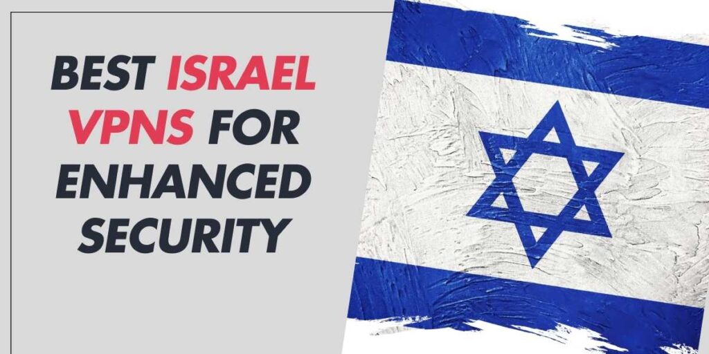 Best Israel VPNs 2024 for Enhanced Security