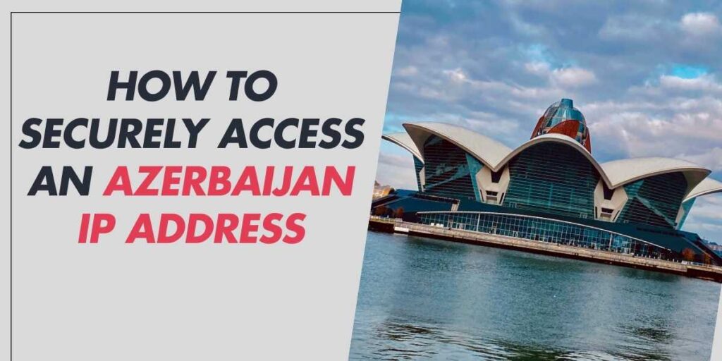 How to Securely Access an Azerbaijan IP Address in 2024