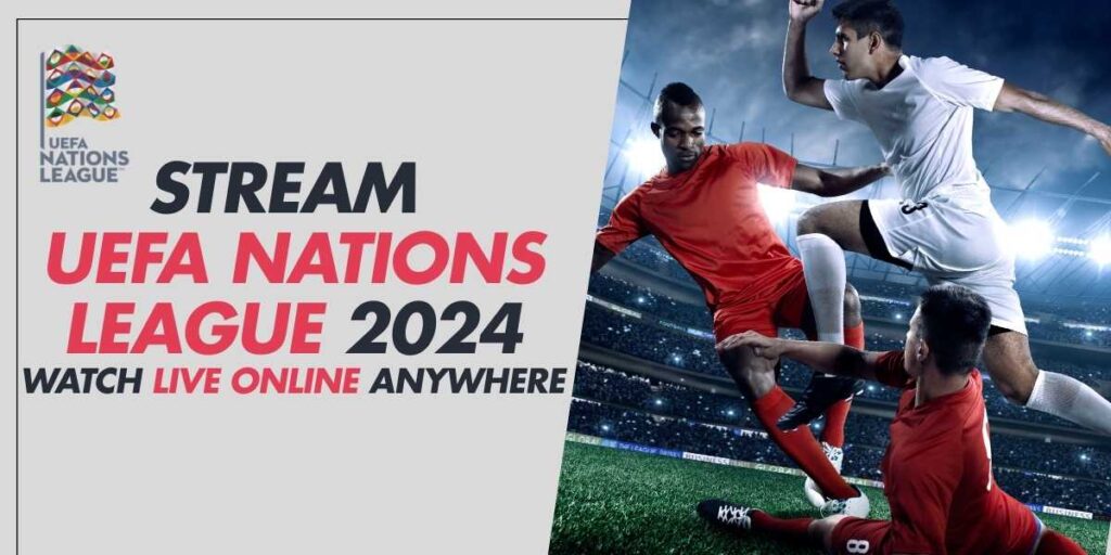 Stream UEFA Nations League 2024 Watch Live Online Anywhere