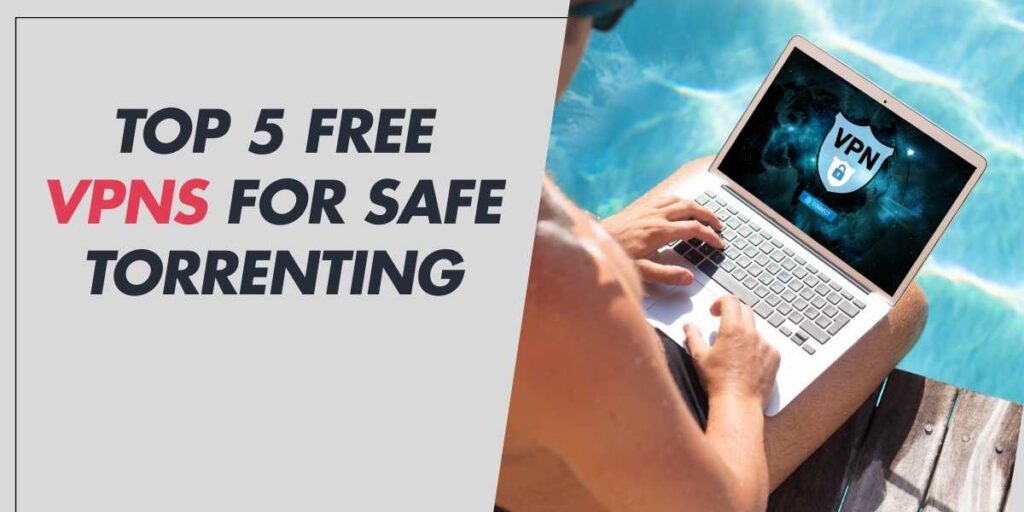 Top 5 Free VPNs for Safe Torrenting in 2024