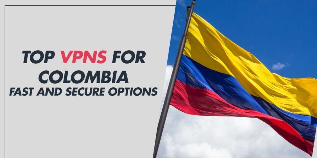 Top VPNs for Colombia Fast and Secure Options 2024