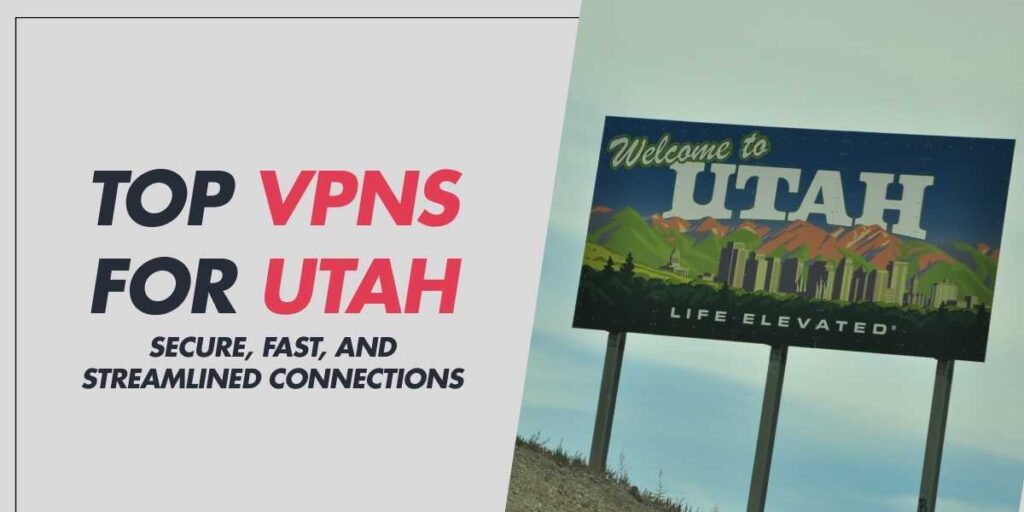 Top VPNs for Utah Secure, Fast, and Streamlined Connections