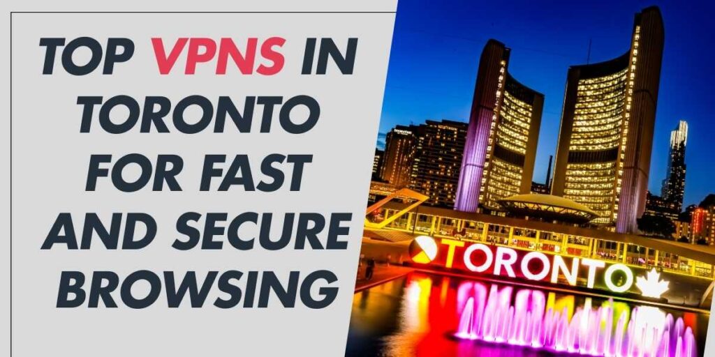 Top VPNs in Toronto for Fast and Secure Browsing 2024