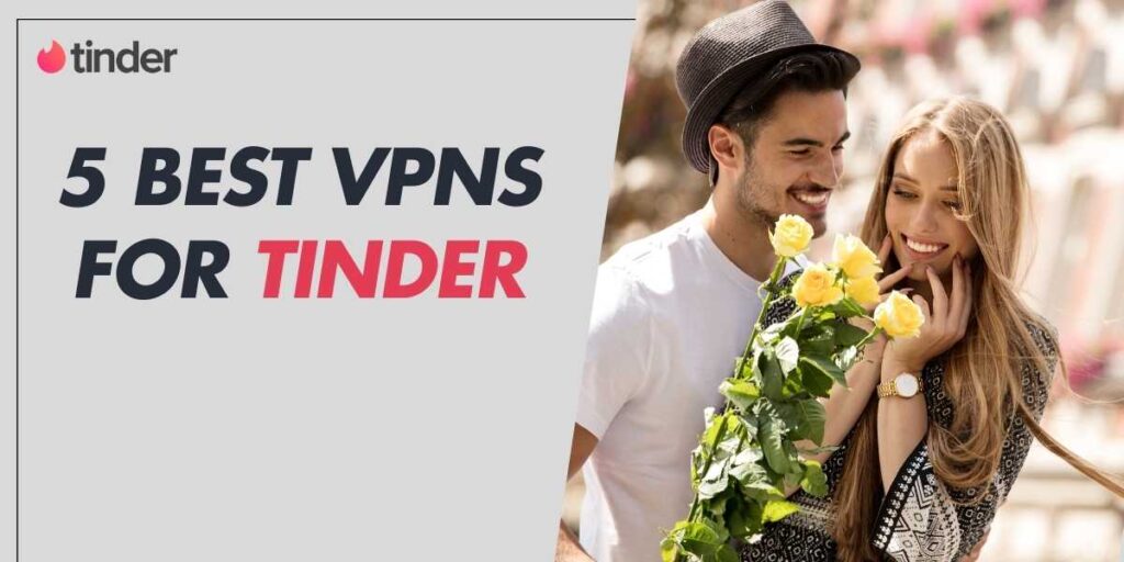 5 Best VPNs for Tinder Unblock Anywhere & Protect Privacy