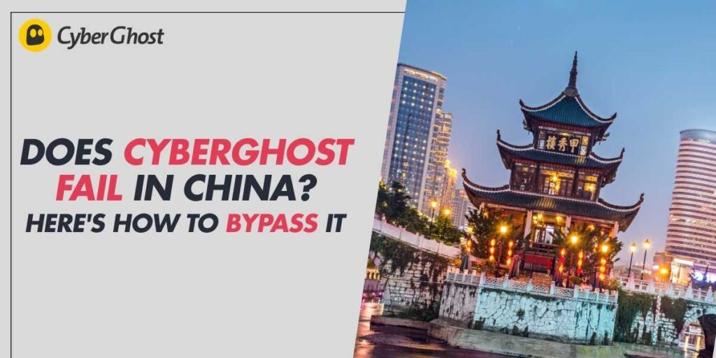 Does CyberGhost Fail in China Here's How to Bypass It (2024)