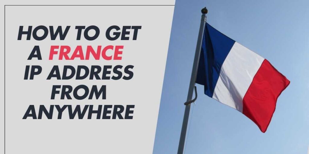 How to Get a France IP Address in 2024 from Anywhere