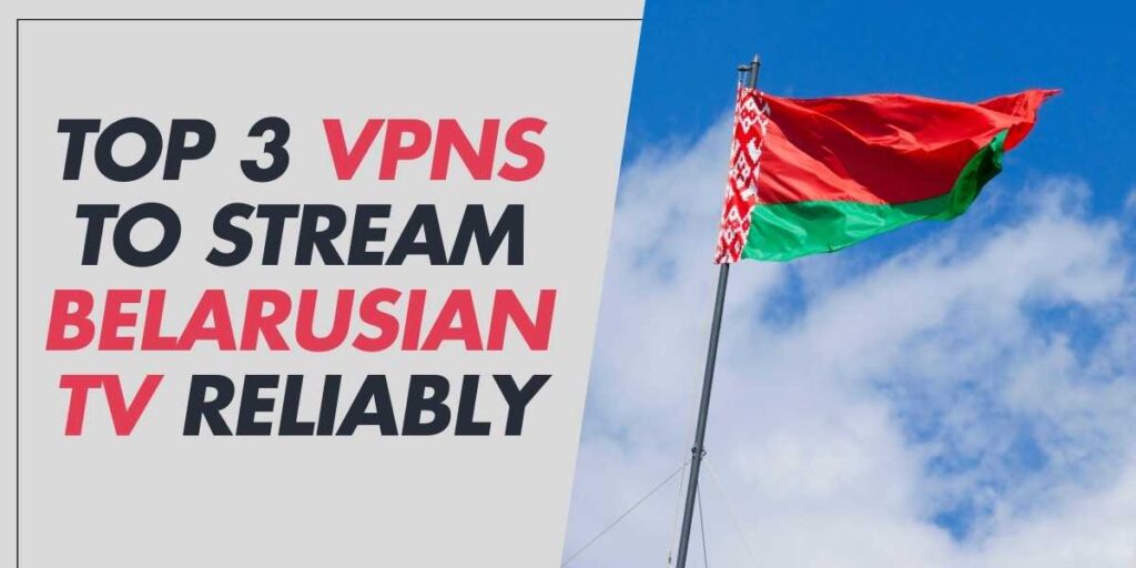 Top 3 VPNs to Stream Belarusian TV Reliably in 2024