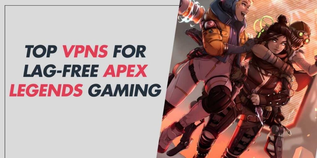 Top VPNs for Lag-Free Apex Legends Gaming in 2024