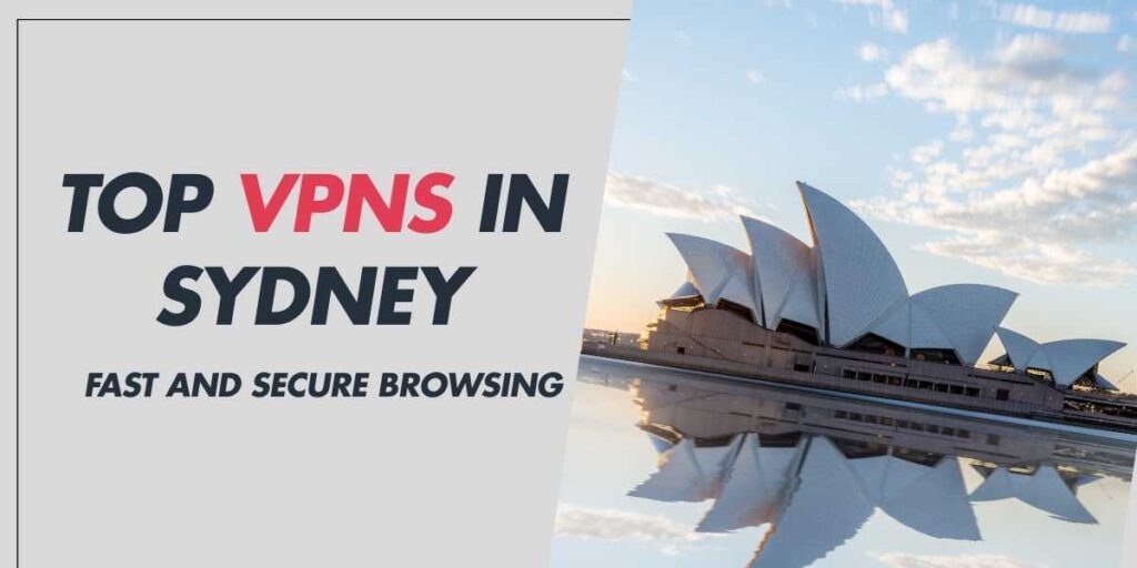 Top VPNs in Sydney for 2024 Fast and Secure Browsing