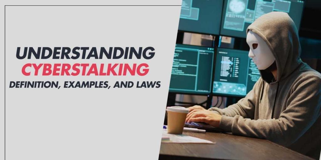 Understanding Cyberstalking Definition, Examples, and Laws