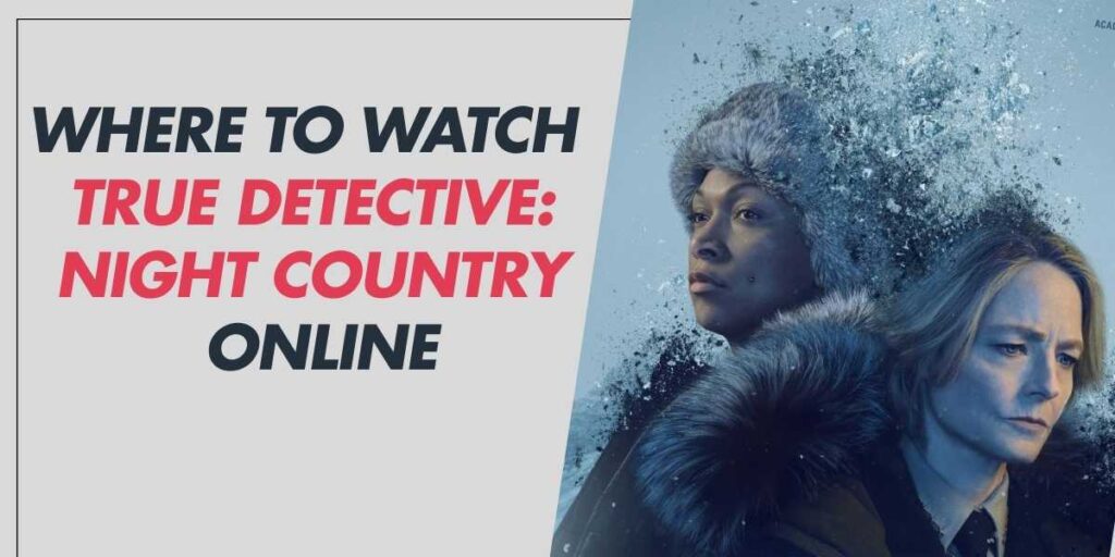 Where to Watch True Detective Night Country Online in 2024