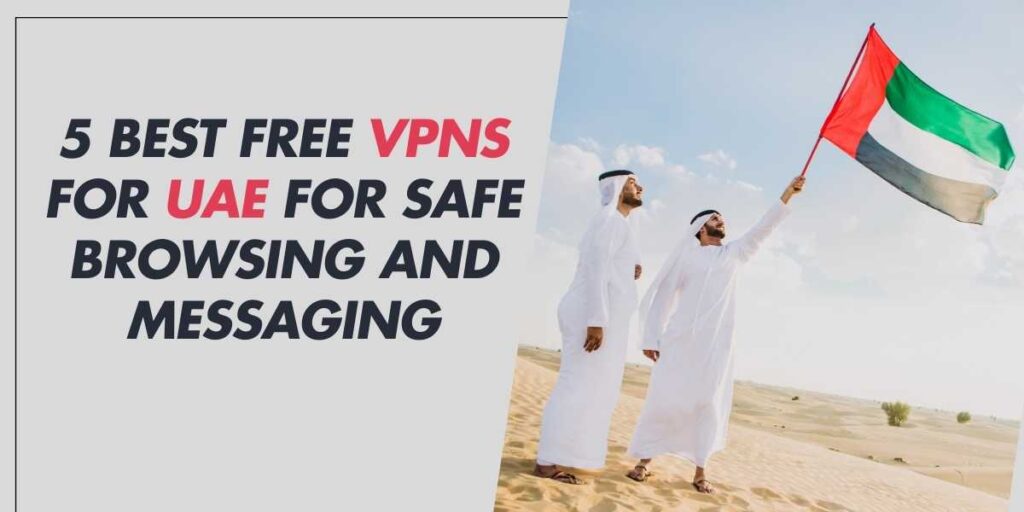 5 Best Free VPNs for UAE in 2024 for Safe Browsing and Messaging