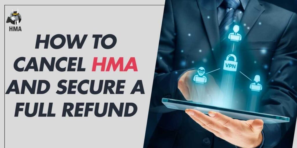 How to Cancel HMA and Secure a Full Refund in 2024