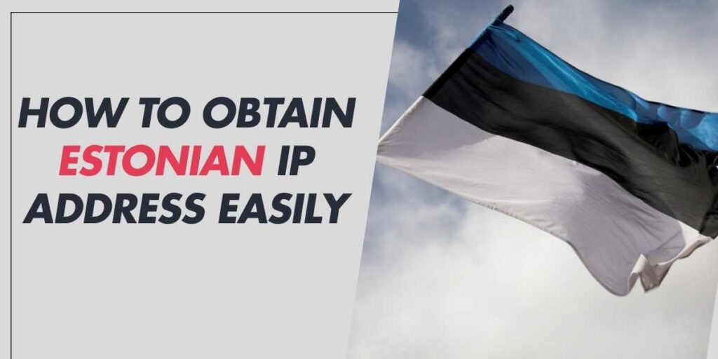 How to Obtain Estonian IP Address Easily in 2024