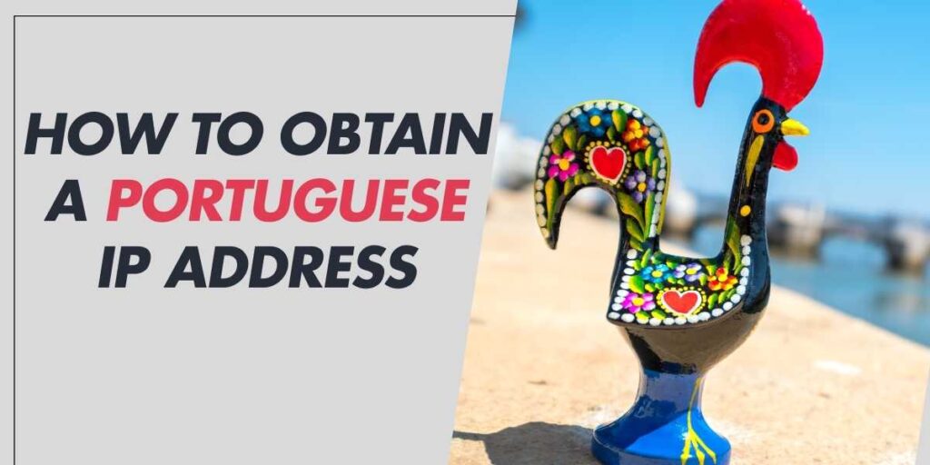 How to Obtain a Portuguese IP Address in 2024 Anywhere