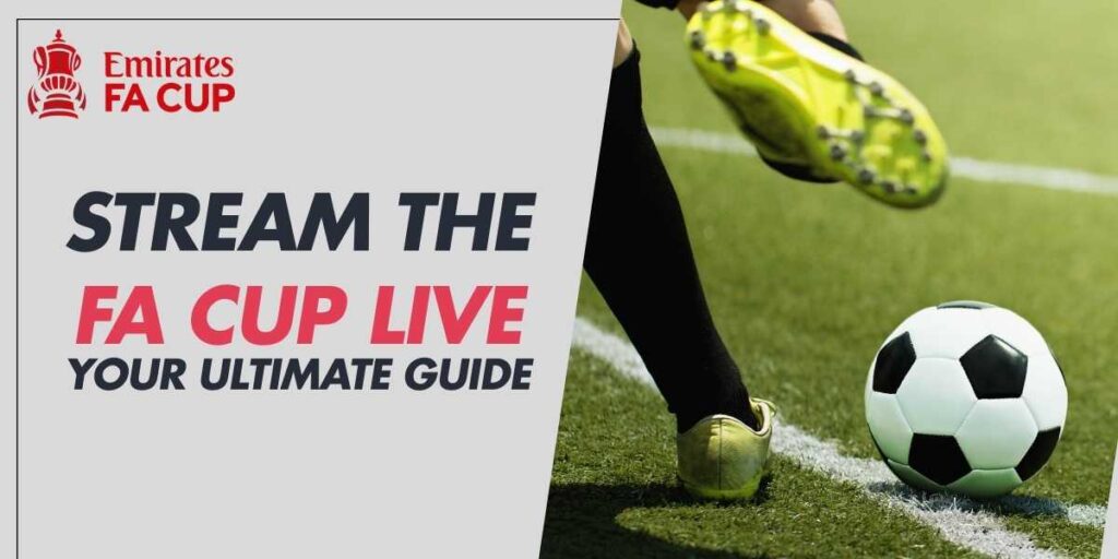 Stream the 2024 FA Cup Live Your Ultimate Guide