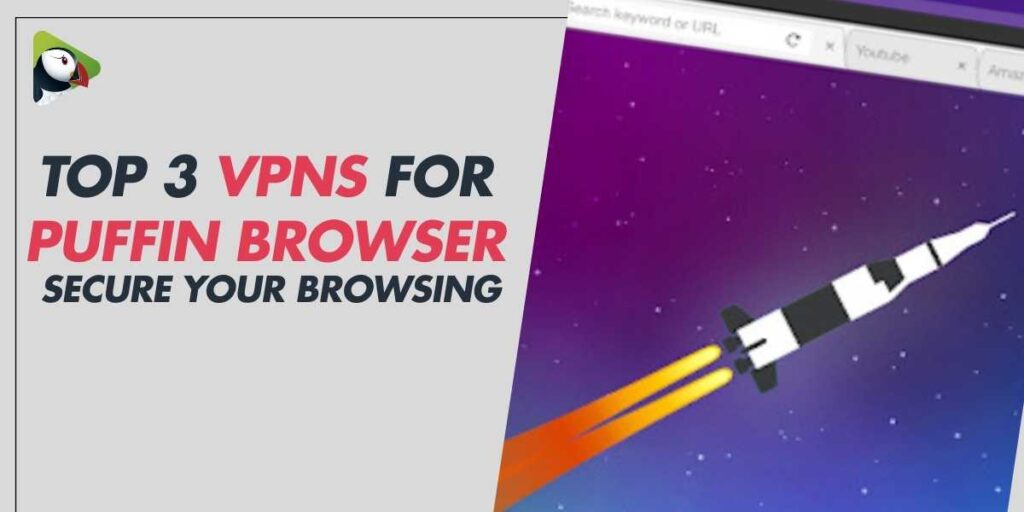 Top 3 VPNs for Puffin Browser Secure Your Browsing in 2024