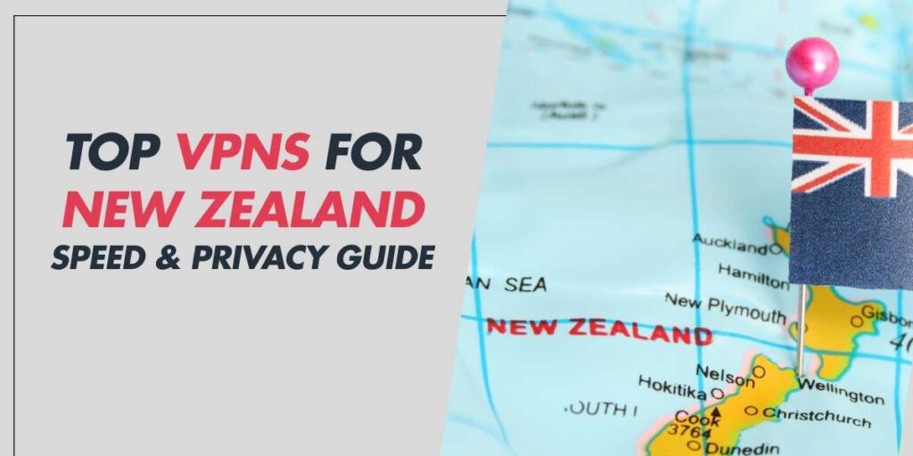 Top VPNs for New Zealand 2024 Speed & Privacy Guide