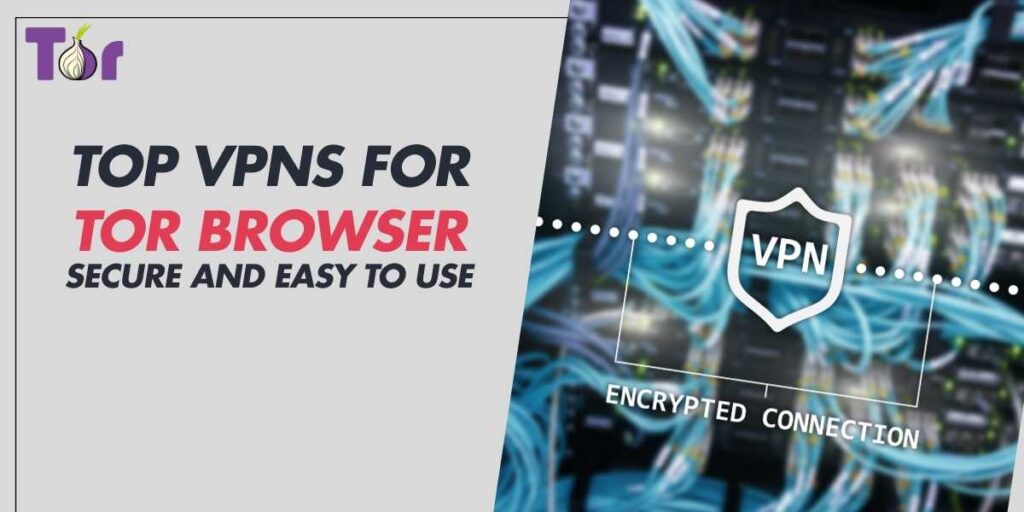 Top VPNs for Tor Browser Secure and Easy to Use