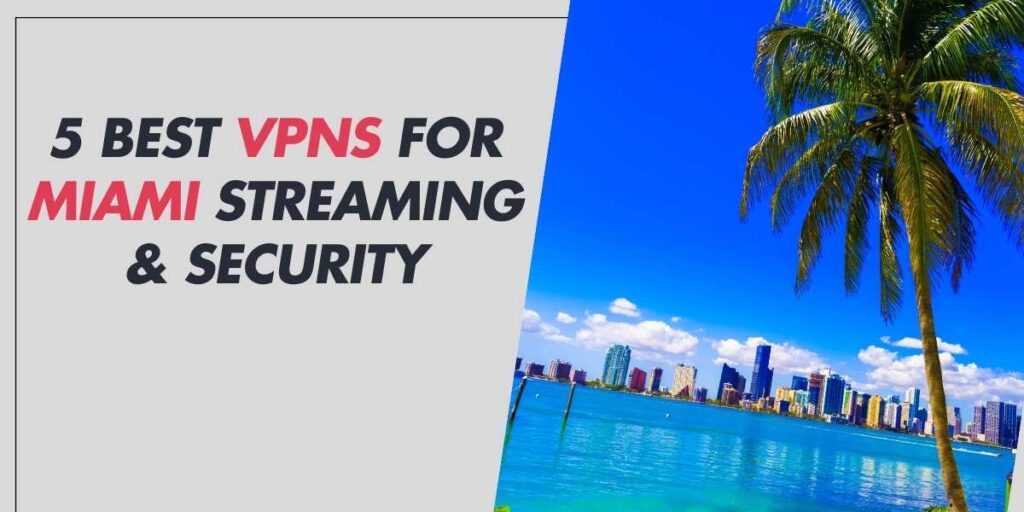 5 Best VPNs for Miami Streaming & Security in 2025