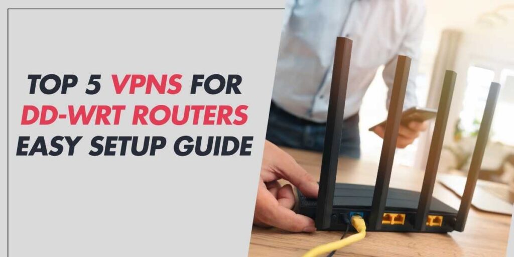 Top 5 VPNs for DD-WRT Routers Easy Setup Guide