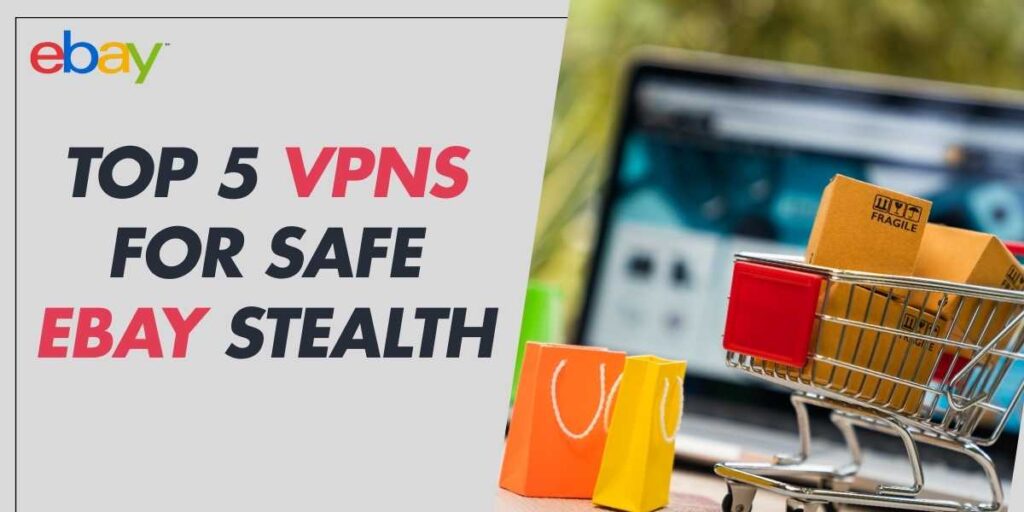 Top 5 VPNs for Safe eBay Stealth in 2025