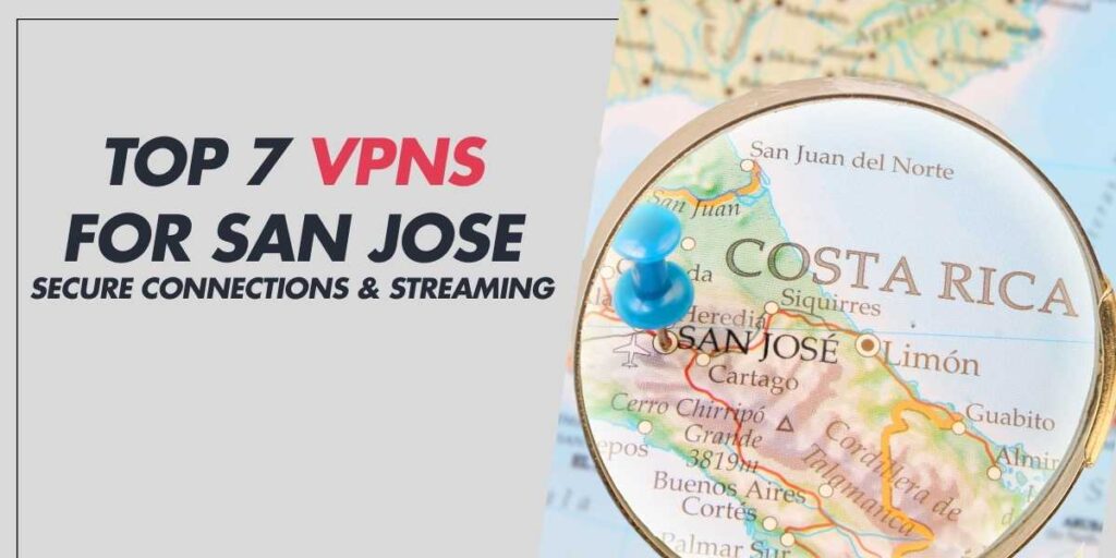 Top 7 VPNs for San Jose Secure Connections & Streaming