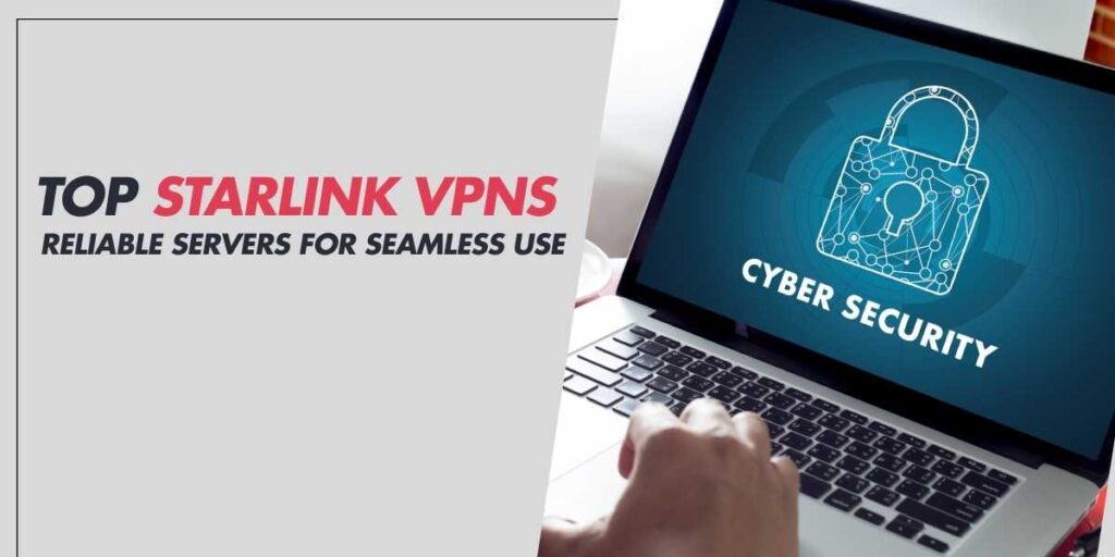 Top Starlink VPNs 2025 Reliable Servers for Seamless Use