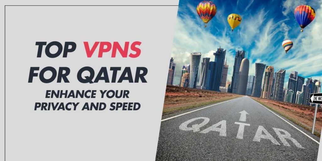 Top VPNs for Qatar in 2025 Enhance Your Privacy and Speed