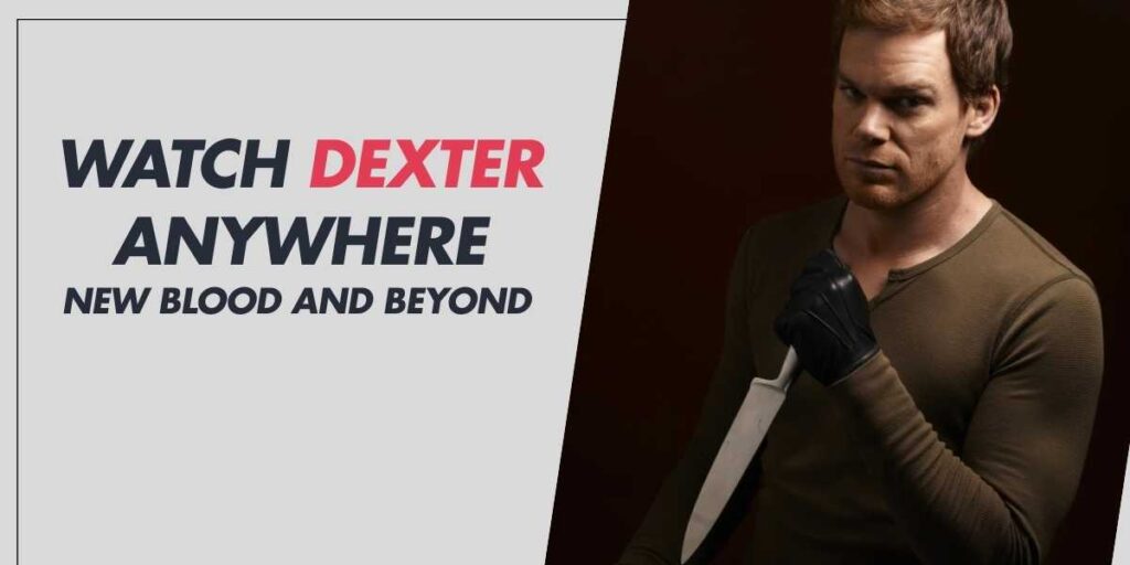 Watch Dexter Anywhere in 2025 New Blood and Beyond