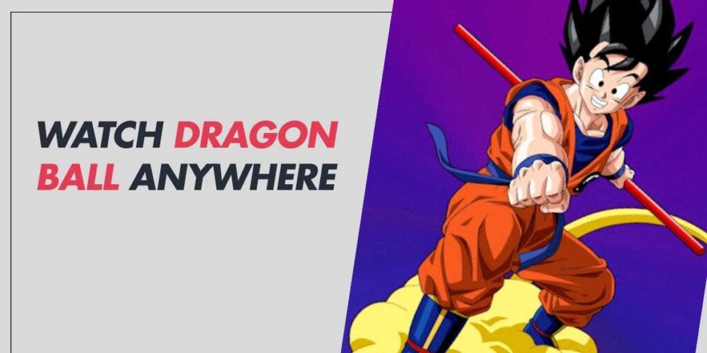 Watch Dragon Ball Anywhere in 2025 A Complete Guide